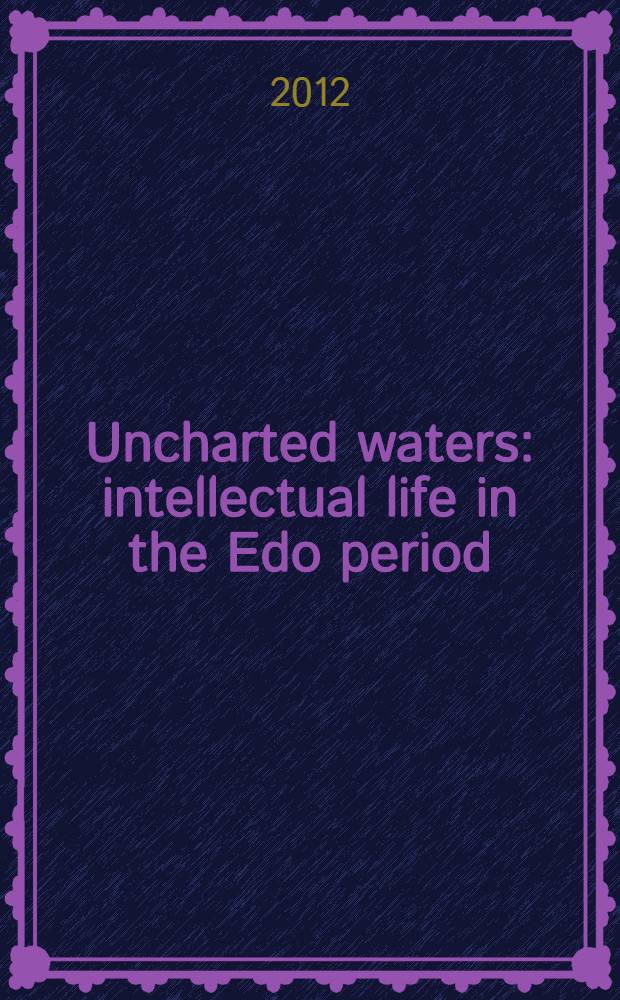 Uncharted waters: intellectual life in the Edo period : essays in honour of W.J. Boot = Неведомые воды: интеллектуальная жизнь в период Эдо. Очерки, посвященные У.Дж. Буту