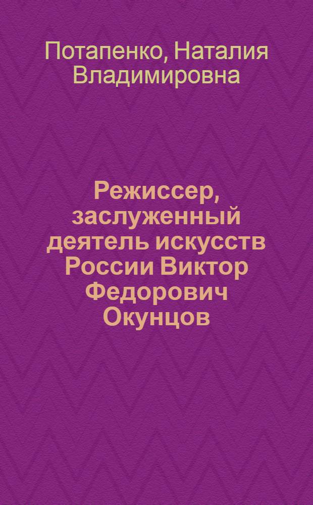 Режиссер, заслуженный деятель искусств России Виктор Федорович Окунцов : материалы к творческому портрету