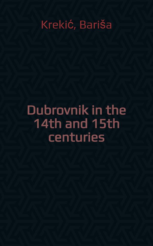 Dubrovnik in the 14th and 15th centuries: a city between East and West = Дубровник в 14-м и 15-м веках. Город между Востоком и Западом.