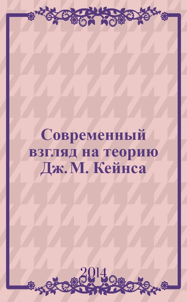 Современный взгляд на теорию Дж. М. Кейнса : сборник статей