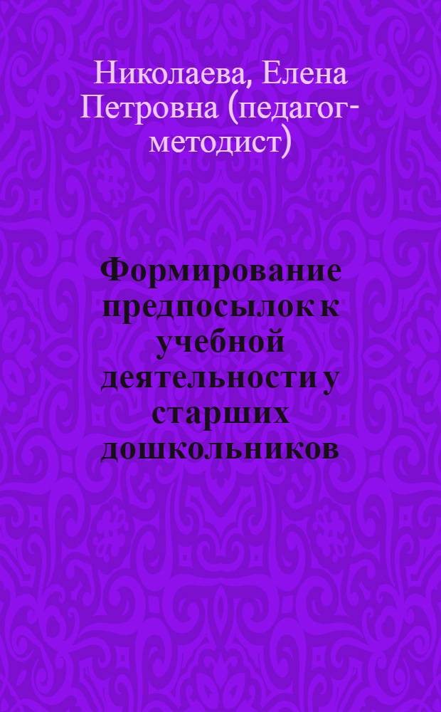 Формирование предпосылок к учебной деятельности у старших дошкольников : конспекты занятий, развивающих знания и умения, творческие и личностные способности ребенка 6-7 лет