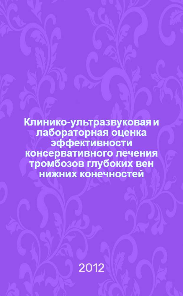 Клинико-ультразвуковая и лабораторная оценка эффективности консервативного лечения тромбозов глубоких вен нижних конечностей : автореф. на соиск. уч. степ. к. м. н. : специальность 14.01.17 <Хирургия>