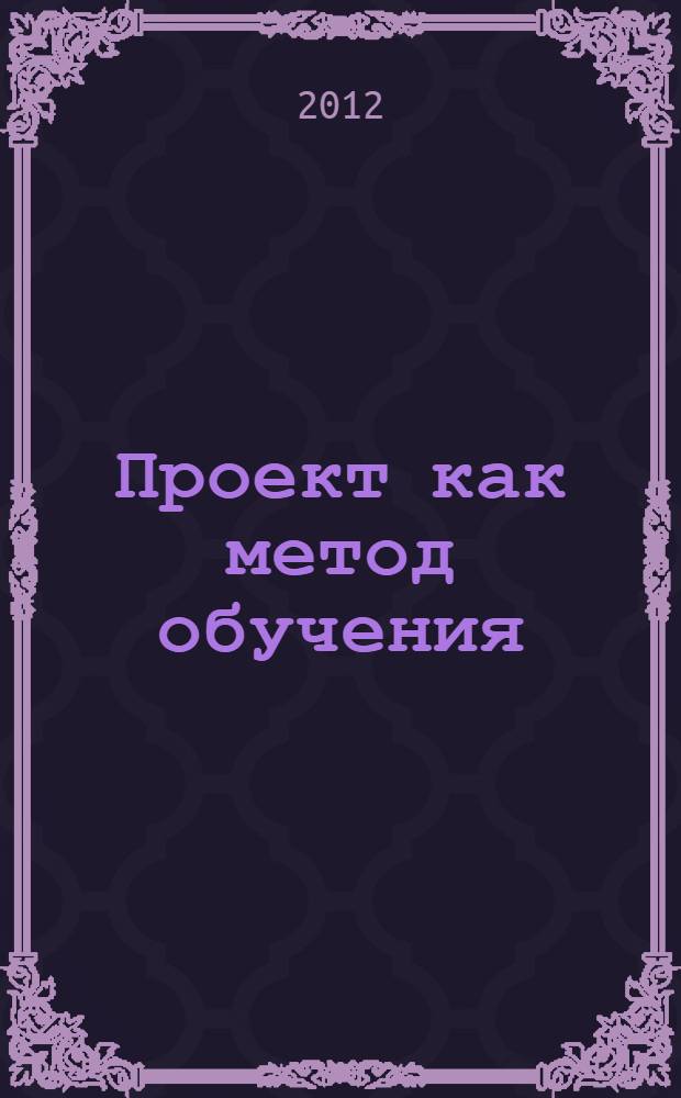 Проект как метод обучения : опыт педагогов Калининградской области : сборник методических материалов
