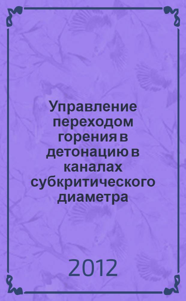 Управление переходом горения в детонацию в каналах субкритического диаметра : автореф. дис. на соиск. уч. степ. к. ф.-м. н. : специальность 01.04.14 <Теплофизика и теоретическая теплотехника>