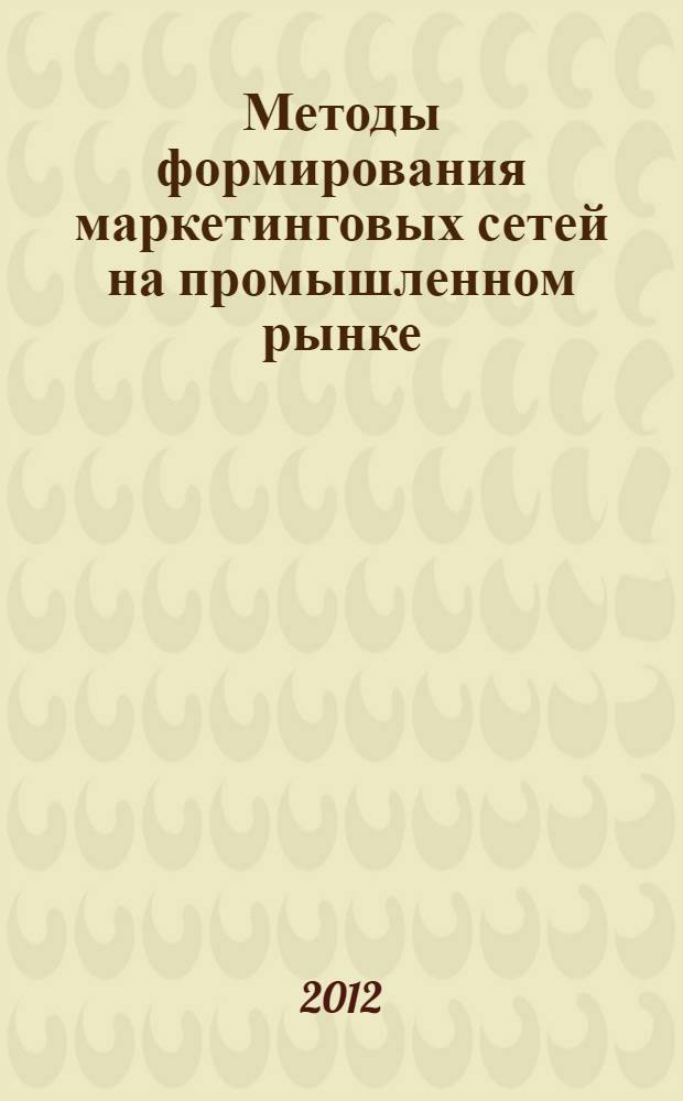 Методы формирования маркетинговых сетей на промышленном рынке : автореф. дис. на соиск. учен. степ. к. э. н. : специальность 08.00.05 <Экономика и управление народным хозяйством по отраслям и сферам деятельности>