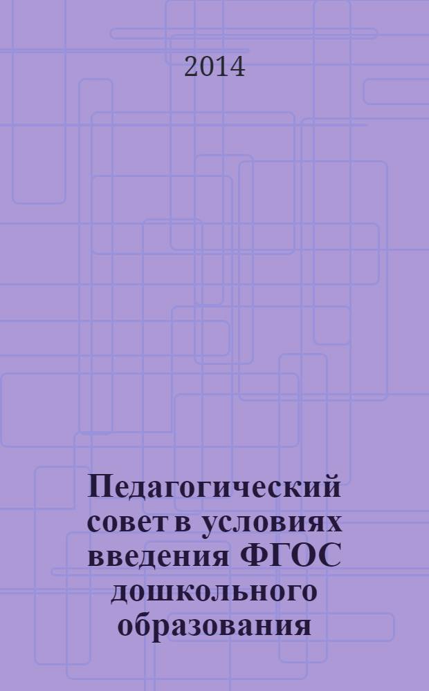 Педагогический совет в условиях введения ФГОС дошкольного образования : пособие