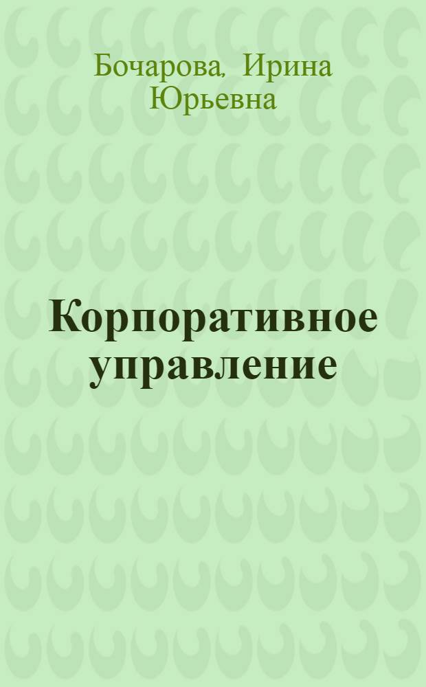 Корпоративное управление : учебник : по специальности 080507 "Менеджмент организации" : соответствует Федеральному государственному образовательному стандарту 3-го поколения