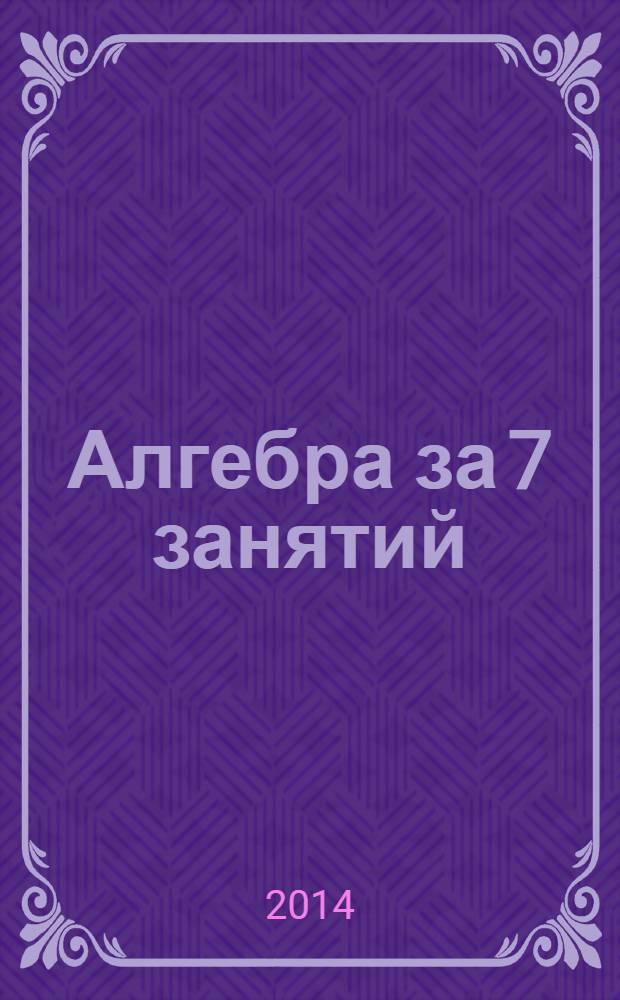 Алгебра за 7 занятий : 9 класс : пособие для учащихся общеобразовательных организаций
