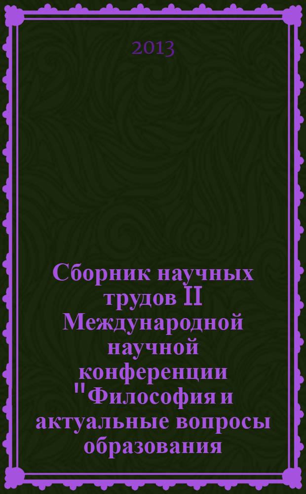 Сборник научных трудов II Международной научной конференции "Философия и актуальные вопросы образования: история, современность, перспективы"