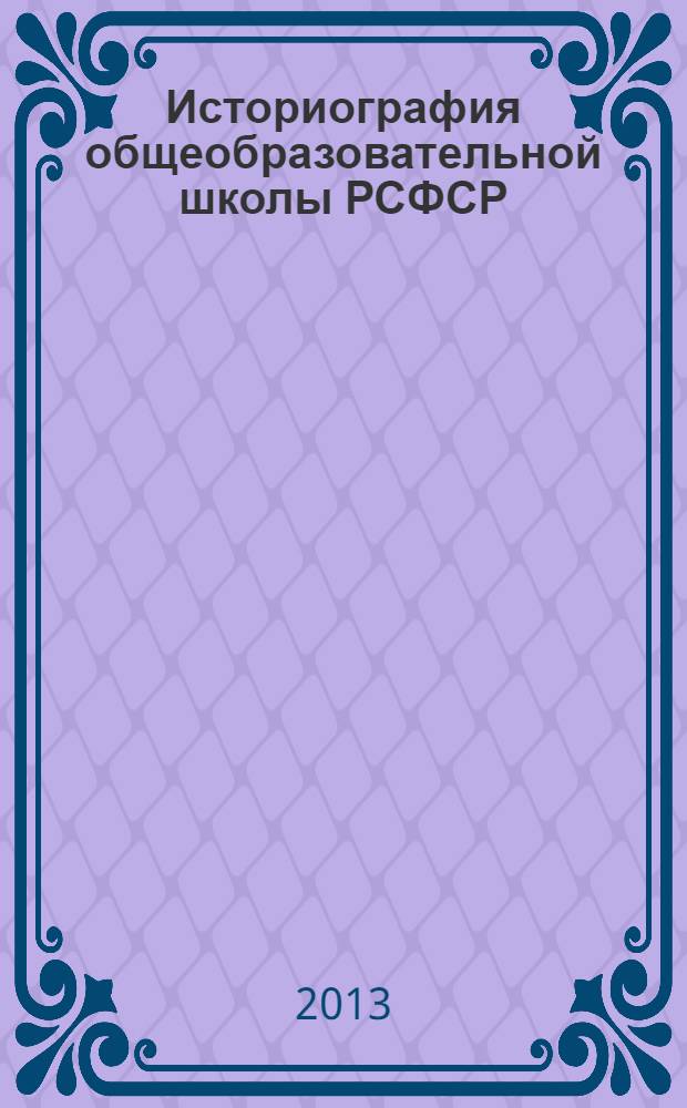Историография общеобразовательной школы РСФСР : монография