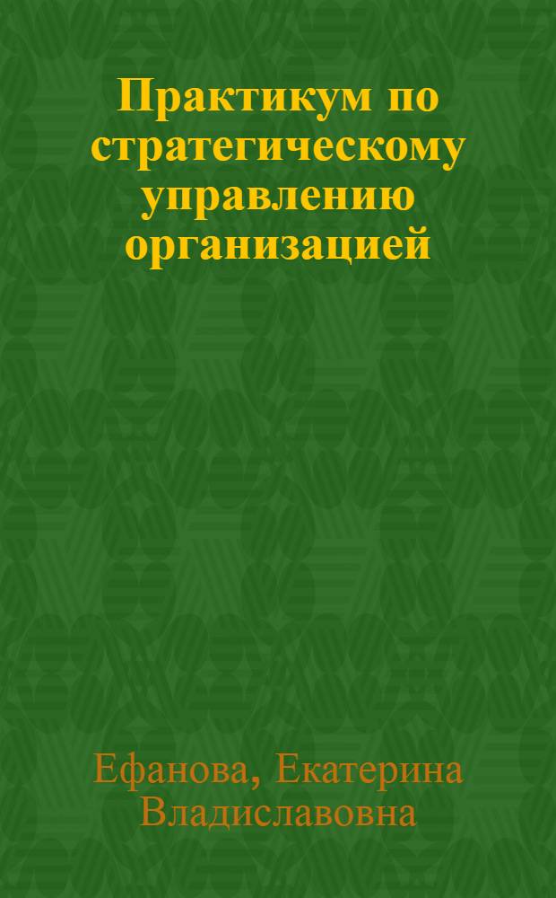 Практикум по стратегическому управлению организацией : учебное пособие