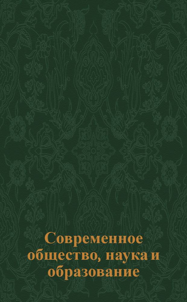 Современное общество, наука и образование: модернизация и инновации : сборник научных трудов по материалам международной научно-практической конференции, 31 октября 2013 г. [в 5 ч.]. Ч. 5
