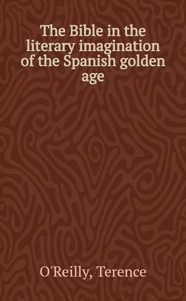 The Bible in the literary imagination of the Spanish golden age : images and texts from Columbus to Velázquez = Библия в художественной интерпретации Испанского Золотого Века. Образы и тексты от Колумба до Веласкеса.