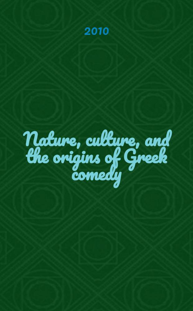 Nature, culture, and the origins of Greek comedy : a study of animal choruses = Природа,культура и истоки греческой комедии.Изучение хоров животных.