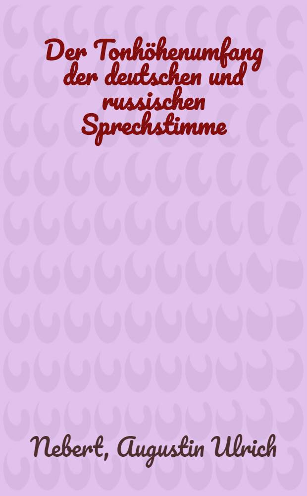 Der Tonhöhenumfang der deutschen und russischen Sprechstimme : vergleichende Untersuchung zur Sprechstimmlage = Диапазон высоты звука разговорного голоса немецкого и русского языка.