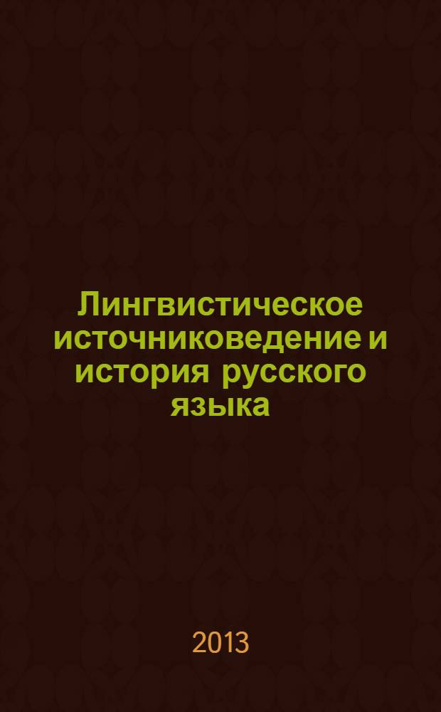 Лингвистическое источниковедение и история русского языка : [Сб. ст. 2012-2013