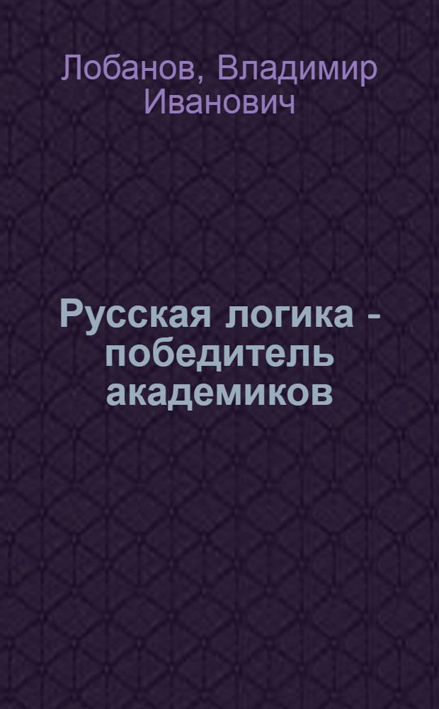 Русская логика - победитель академиков : азбука математической логики