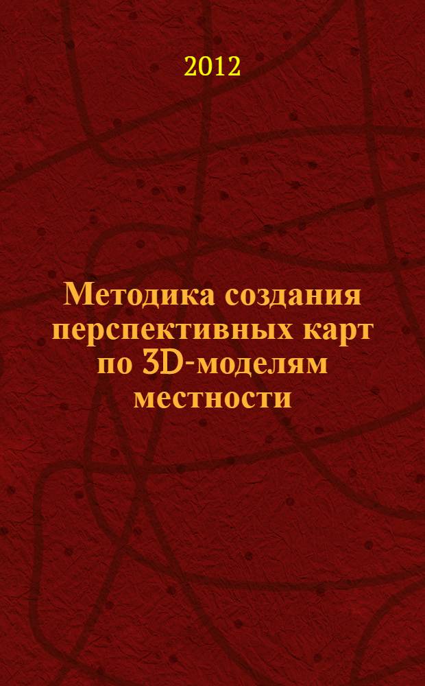 Методика создания перспективных карт по 3D-моделям местности : автореф. дис. на соиск. уч. степ. к. т. н. : специальность 25.00.33 <Картография>