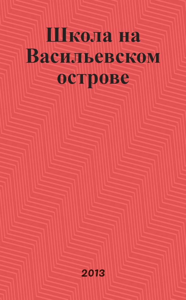 Школа на Васильевском острове : Историческая хроника. [Ч. 1, прил.] : [Приложения]