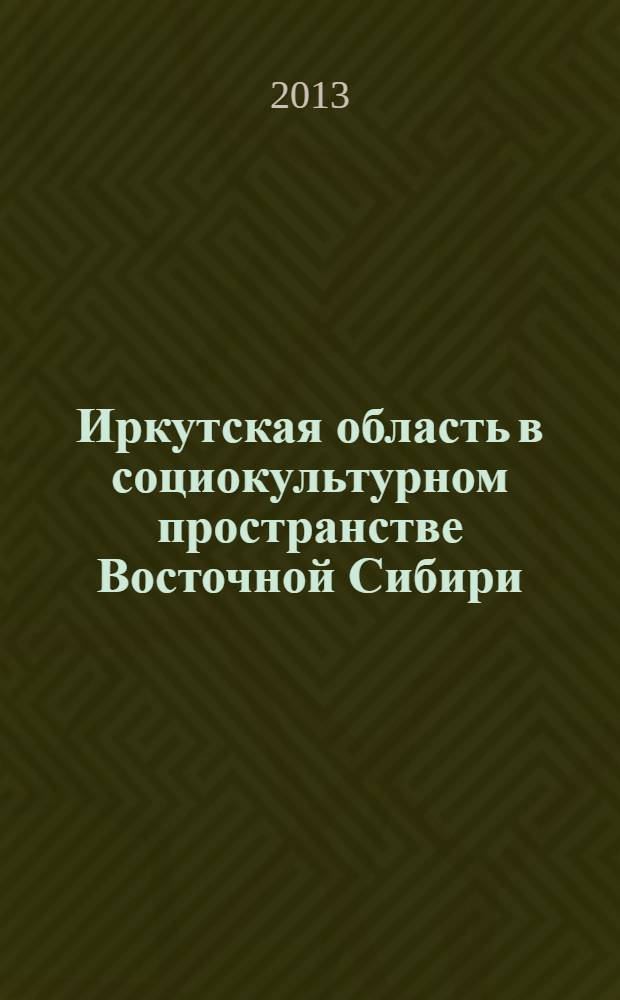 Иркутская область в социокультурном пространстве Восточной Сибири : сборник статей