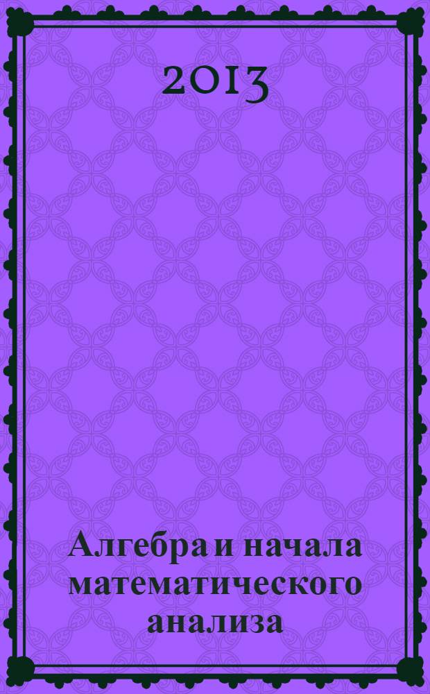 Алгебра и начала математического анализа : 11 класс учебник для учащихся общеобразовательных учреждений (базовый и углубленный уровни) в 2 ч. Ч. 1