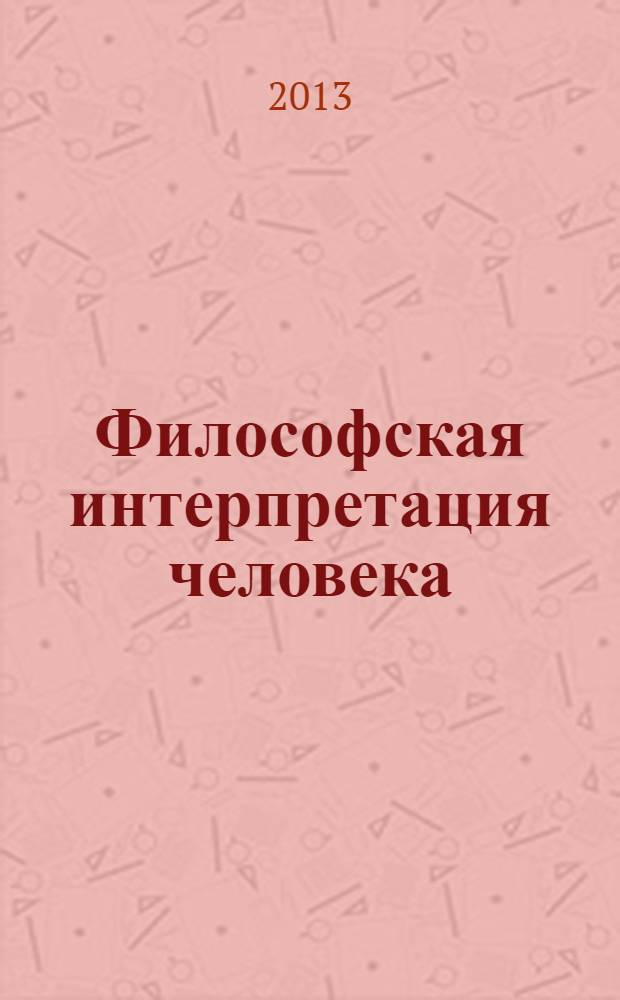 Философская интерпретация человека : к 80-летию профессора Павла Семеновича Гуревича