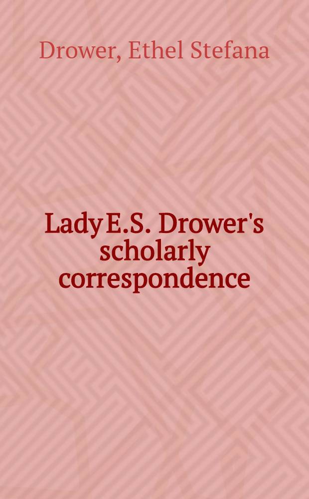Lady E.S. Drower's scholarly correspondence : an intrepid English autodidact in Iraq = Переписка леди Э.С. Дровер с учеными