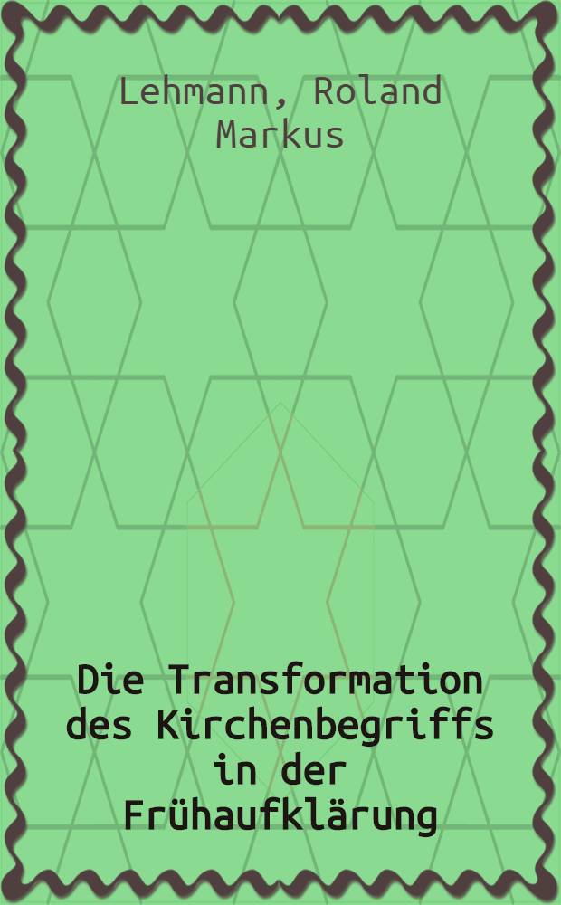 Die Transformation des Kirchenbegriffs in der Frühaufklärung = Трансформация представлений о церкви в эпоху раннего Просвещения.