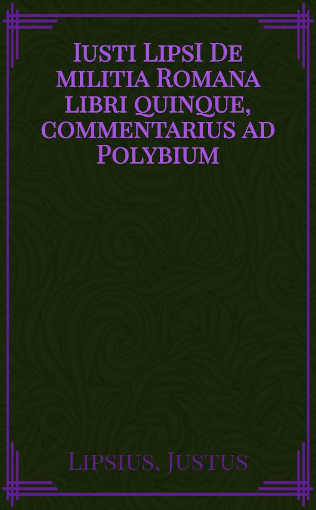Iusti LipsI De militia Romana libri quinque, commentarius ad Polybium
