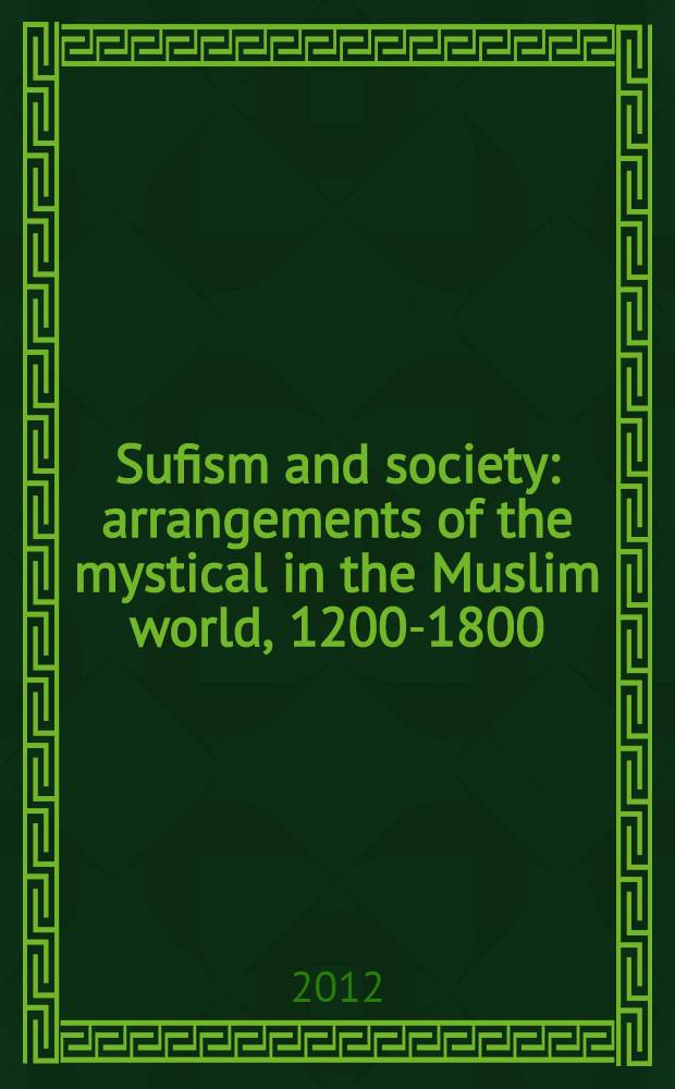 Sufism and society : arrangements of the mystical in the Muslim world, 1200-1800 = Cуфизм и общество