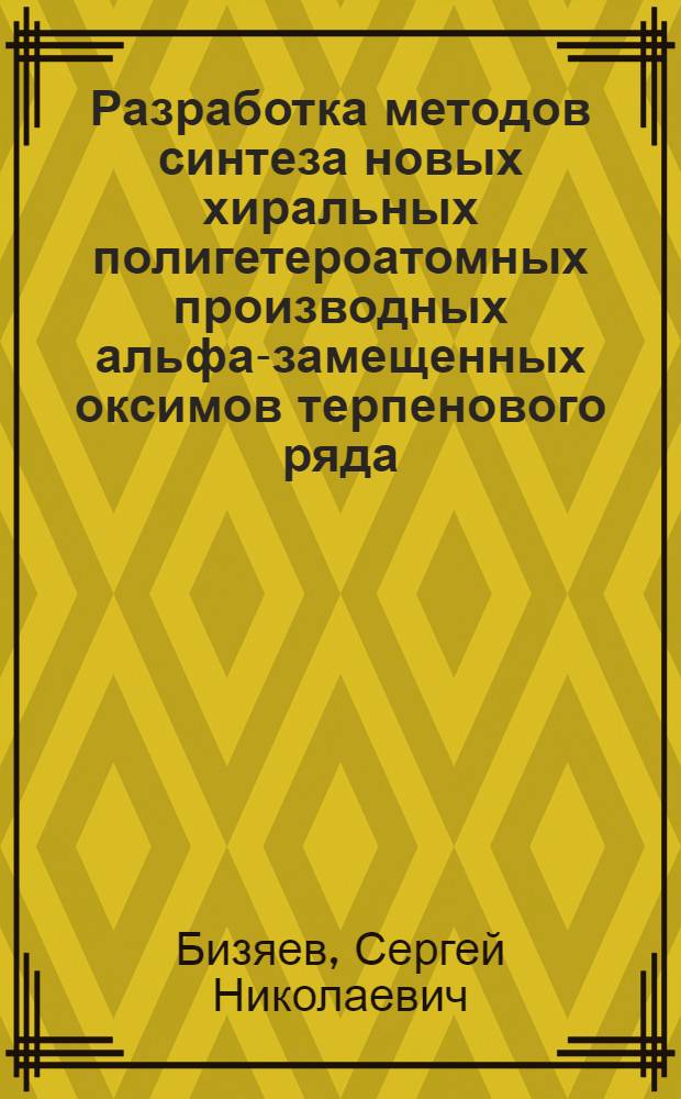 Разработка методов синтеза новых хиральных полигетероатомных производных альфа-замещенных оксимов терпенового ряда : автореф. дис. на соиск. уч. степ. к. х. н. : специальность 02.00.03 <Органическая химия>