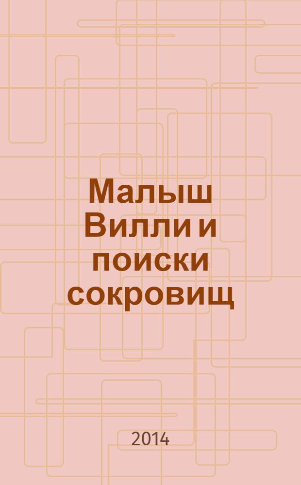 Малыш Вилли и поиски сокровищ : сказка : для детей до 3-х лет