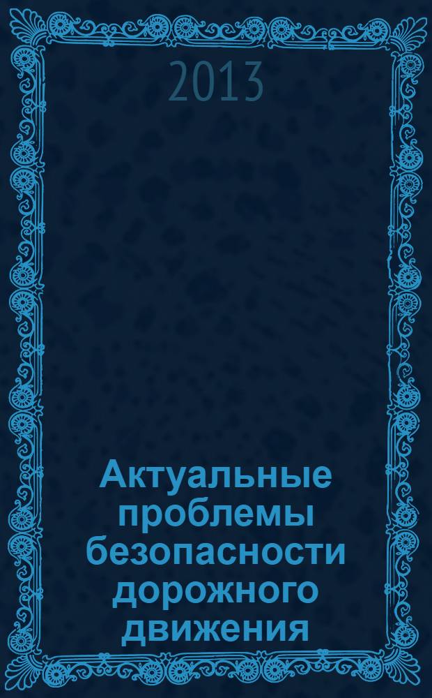 Актуальные проблемы безопасности дорожного движения : материалы Международной научно-практической конференции студентов, аспирантов, молодых ученых и докторантов, проходившей в рамках II Международного конгресса "Актуальные проблемы современного строительства"