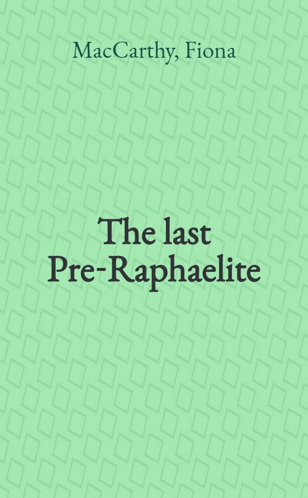The last Pre-Raphaelite : Edward Burne-Jones and the Victorian imagination = Последний пре-рафаэлит Эдвард Берн-Джонс