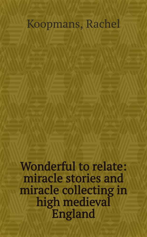 Wonderful to relate : miracle stories and miracle collecting in high medieval England = Замечательное в рассказах.Истории о чудесах(мираклях) и собрание чудес в расцвете английского средневековья.