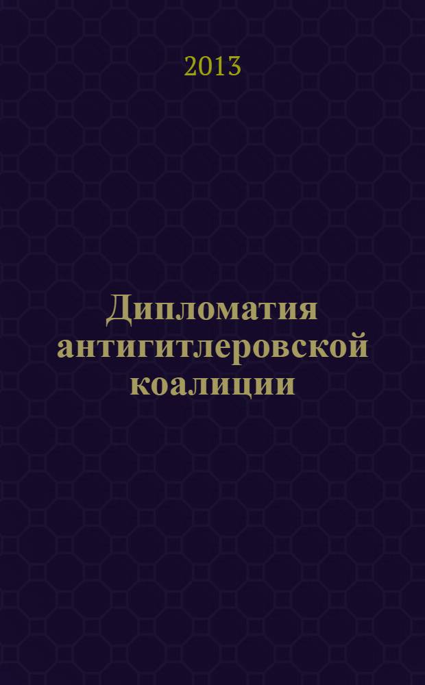 Дипломатия антигитлеровской коалиции : учебное пособие : для слушателей и студентов высших учебных заведений