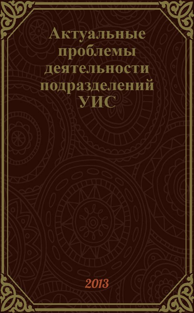 Актуальные проблемы деятельности подразделений УИС : сборник материалов Всероссийской научно-практической конференции, 29 мая 2013 года [в 2 т.]. Т. 2