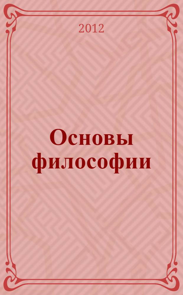 Основы философии : учебное пособие для студентов классического университета в 2 ч. Ч. 1 : Общая философия