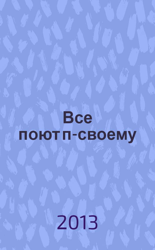 Все поют по- своему : стихи для детей, раскраска, лабиринты и логические игры для детей : для детей дошкольного и младшего школьного возраста : худож.: Валентина и Владимир Черняевы