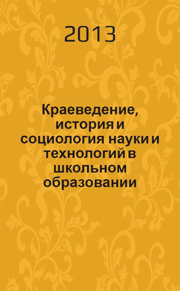 Краеведение, история и социология науки и технологий в школьном образовании : из методического опыта "Школьной лиги" : сборник статей
