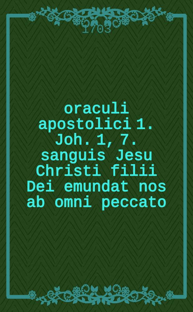 Αποσημειωσις oraculi apostolici 1. Joh. 1, 7. sanguis Jesu Christi filii Dei emundat nos ab omni peccato