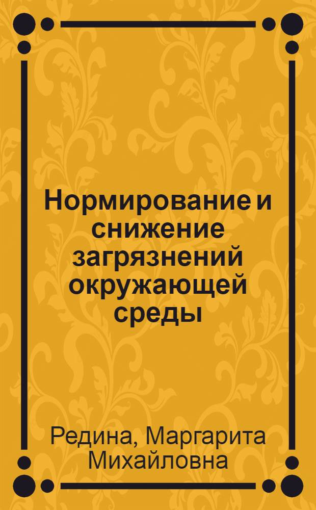 Нормирование и снижение загрязнений окружающей среды : учебник для бакалавров : для студентов высших учебных заведений, обучающихся по естественно-научным направлениям и специальностям : базовый курс