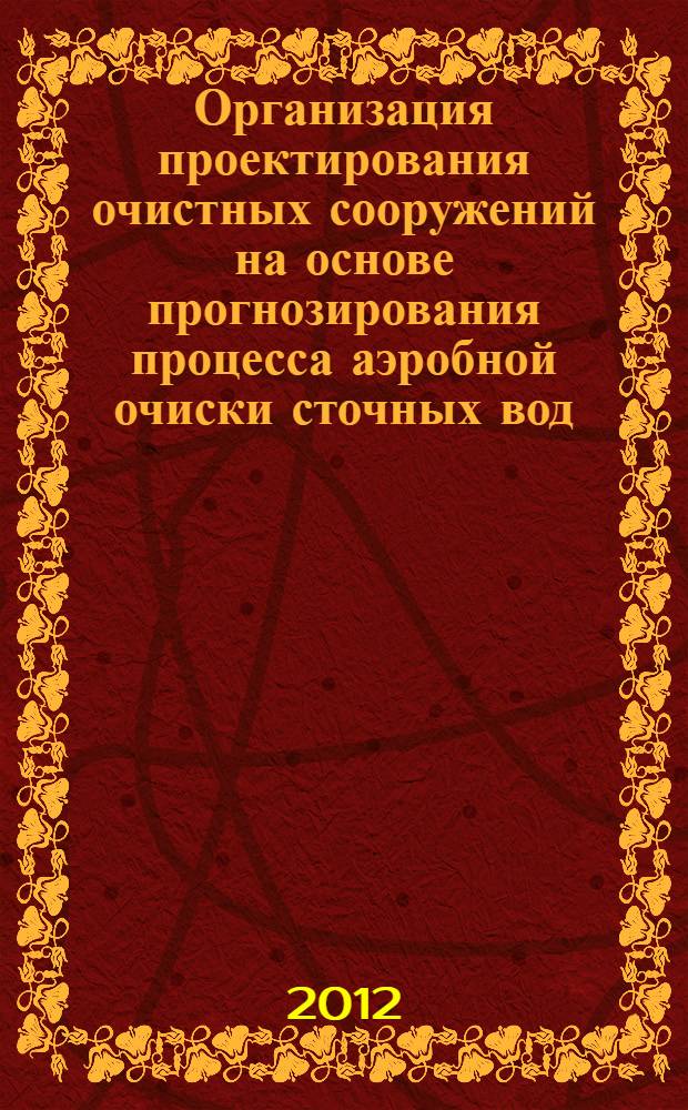 Организация проектирования очистных сооружений на основе прогнозирования процесса аэробной очиски сточных вод : автореф. дис. на соиск. уч. степ. к. т. н. : специальность 05.02.22 <Организация производства по отраслям>