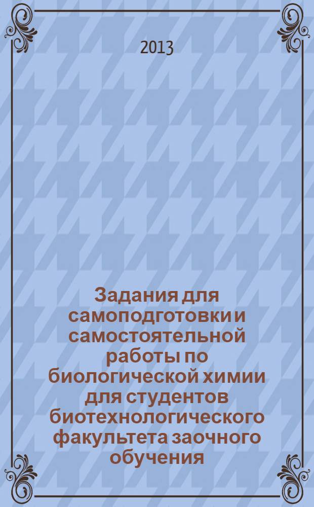 Задания для самоподготовки и самостоятельной работы по биологической химии для студентов биотехнологического факультета заочного обучения : пособие