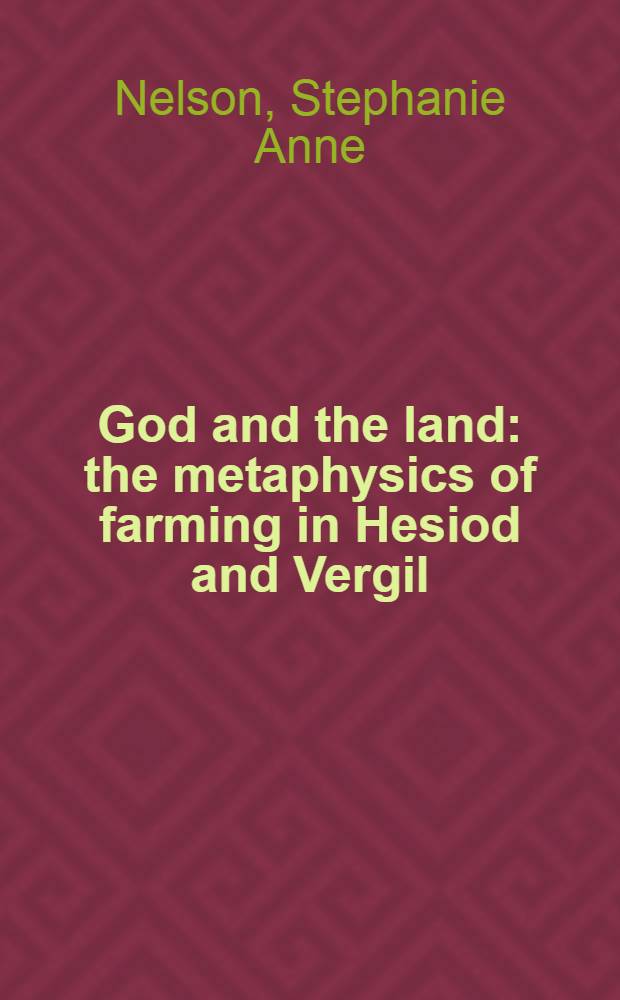 God and the land : the metaphysics of farming in Hesiod and Vergil = Бог и земля.Метафизика сельскохозяйственных животных в произведениях Гесиода и Вергилия с переводом "Труды и дни"Гесиода на английский язык.