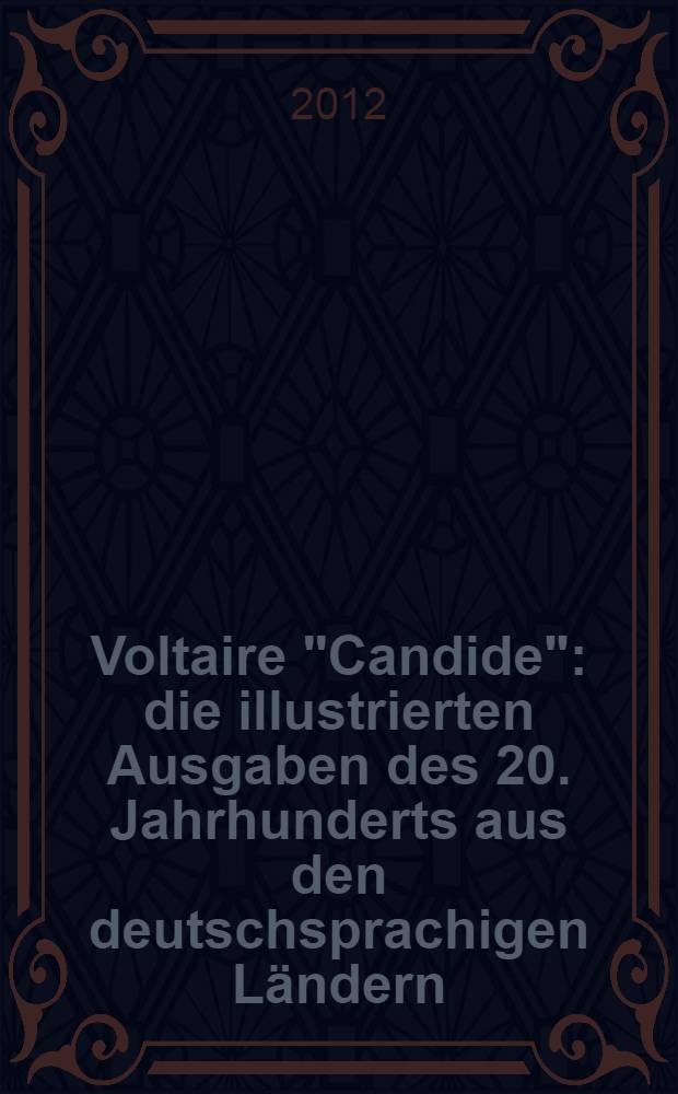 Voltaire "Candide" : die illustrierten Ausgaben des 20. Jahrhunderts aus den deutschsprachigen Ländern : anlässlich der Ausstellung in der Universitäts- und Stadtbibliothek Köln wurde vom 15. Februar zum 30. Juni 2012 gezeigt = Вольтер "Кандид"