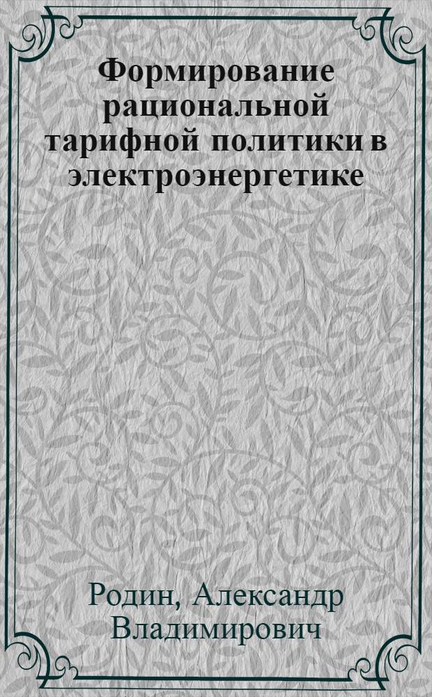 Формирование рациональной тарифной политики в электроэнергетике : автореф. дис. на соиск. уч. степ. к. э. н. : специальность 08.00.05 <Экономика и управление народным хозяйством по отраслям и сферам деятельности>