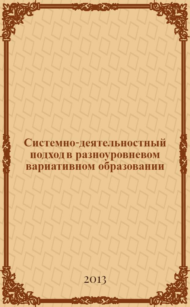 Системно-деятельностный подход в разноуровневом вариативном образовании: проблемы и опыт реализации : материалы международной научно-практической интернет-конференции, 24-30 апреля 2013 г., г. Иркутск