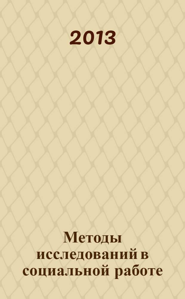 Методы исследований в социальной работе : учебное пособие : для студентов АлтГТУ, обучающихся по направлению подготовки 040400.62 "Социальная работа"