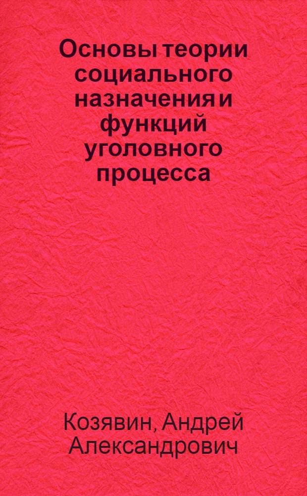 Основы теории социального назначения и функций уголовного процесса : учебное пособие